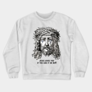 Jesus Loves You If You Like It Or Not Crewneck Sweatshirt